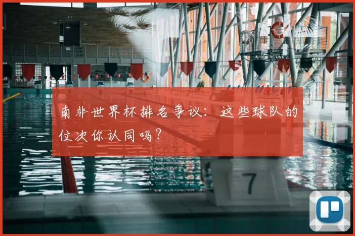 南非世界杯排名争议:这些球队的位次你认同吗?